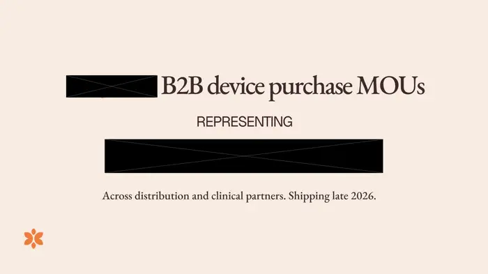 B2B device purchase MOUs. Count and represented value redacted. Across distribution and clinical partners. Shipping late 2026.